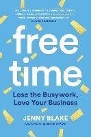 Free Time: Lose the Busywork, Love Your Business - Jenny Blake - cover