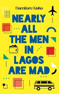 Nearly All the Men in Lagos are Mad - Damilare Kuku - cover