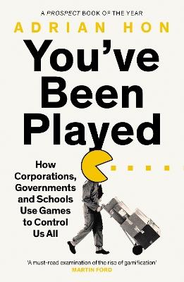 You'Ve Been Played: How Corporations, Governments and Schools Use Games to Control Us All - Adrian Hon - cover