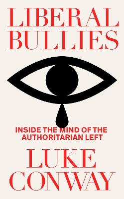 Liberal Bullies: Inside the Mind of the Authoritarian Left - Luke Conway - cover
