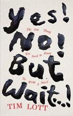 Yes! No! but Wait...!: The One Thing You Need to Know To Write a Novel