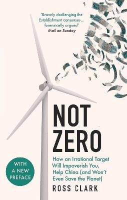 Not Zero: How an Irrational Target Will Impoverish You, Help China (and Won't Even Save the Planet) - Ross Clark - cover