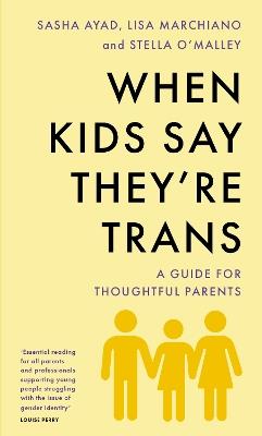 When Kids Say They'Re TRANS: A Guide for Thoughtful Parents - Stella O'Malley,Sasha Ayad,Lisa Marchiano - cover