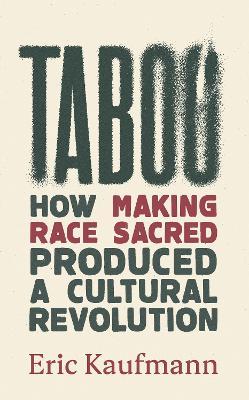 Taboo: How Making Race Sacred Produced a Cultural Revolution - Eric Kaufmann - cover