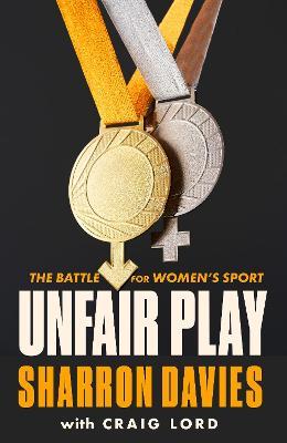 Unfair Play: The Battle For Women's Sport 'Thrillingly Fearless' THE TIMES - Sharron Davies,Craig Lord - cover