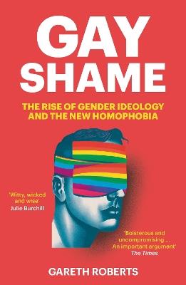 Gay Shame: The Rise of Gender Ideology and the New Homophobia - Gareth Roberts - cover