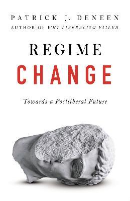 Regime Change: Towards a Postliberal Future - Patrick Deneen - cover