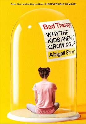 Bad Therapy: Why the Kids Aren't Growing Up - Abigail Shrier - cover