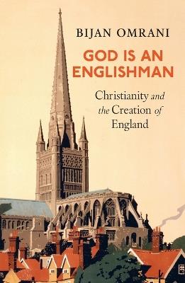 God Is An Englishman: Christianity and the Creation of England - Bijan Omrani - cover