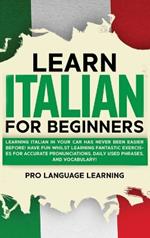 Learn Italian for Beginners: Learning Italian in Your Car Has Never Been Easier Before! Have Fun Whilst Learning Fantastic Exercises for Accurate Pronunciations, Daily Used Phrases, and Vocabulary!