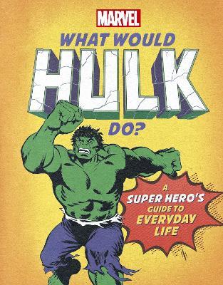 What Would Hulk Do?: A Marvel super hero's guide to everyday life - Nate Rae - cover