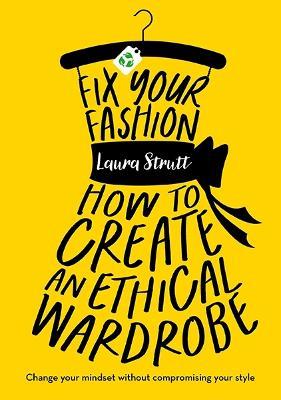 Fix Your Fashion: How to Create an Ethical Wardrobe - Laura Strutt - cover