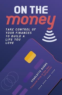 On the Money: Take control of your finances to build a life you love - Charlotte Burns - cover