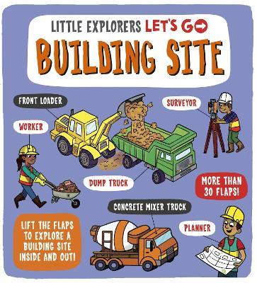 Little Explorers: Let's Go! Building Site: Lift the flaps to explore a building site inside and out - Catherine Ard - cover