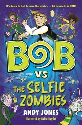 Bob vs the Selfie Zombies: a time-travel comedy adventure! - Andy Jones - cover