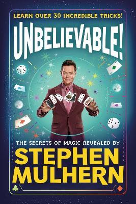 UNBELIEVABLE! The Secrets Of Magic Revealed by Stephen Mulhern: Over 30 incredible tricks for kids in one step-by-step guide - Stephen Mulhern - cover