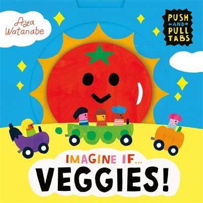 Imagine if... Veggies!: A Push, Pull, Slide Tab Book - Aya Watanabe - cover