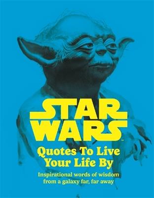 Star Wars Quotes To Live Your Life By: Inspirational words of wisdom from a galaxy far, far away - Roland Hall,Walt Disney - cover