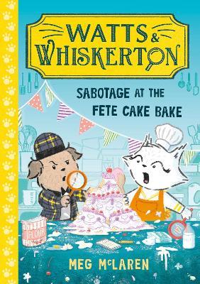 Watts & Whiskerton: Sabotage at the Fete Cake Bake - Meg McLaren - cover