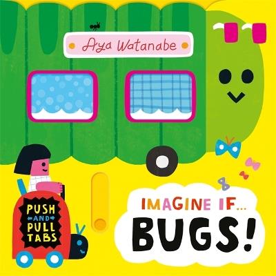 Imagine if... Bugs!: A Push, Pull, Slide Tab Book - Aya Watanabe - cover