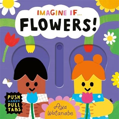 Imagine if... Flowers!: A Push, Pull, Slide Tab Book - Aya Watanabe - cover