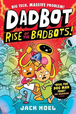 Dadbot 2: Rise of the Badbots!: Dadbot is back in this hilarious high-voltage graphic novel sequel! - Jack Noel - cover