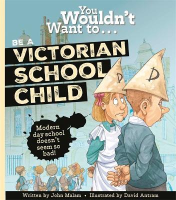 You Wouldn't Want To Be A Victorian Schoolchild! - John Malam - cover