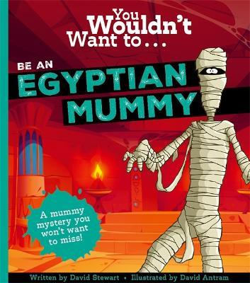 You Wouldn't Want To Be An Egyptian Mummy! - David Stewart - cover