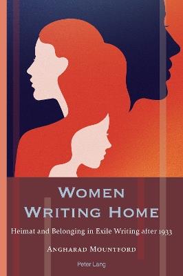 Women Writing Home: Heimat and Belonging in Exile Writing after 1933 - Angharad Mountford - cover