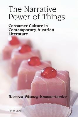 The Narrative Power of Things: Consumer Culture in Contemporary Austrian Literature - Rebecca Wismeg-Kammerlander - cover