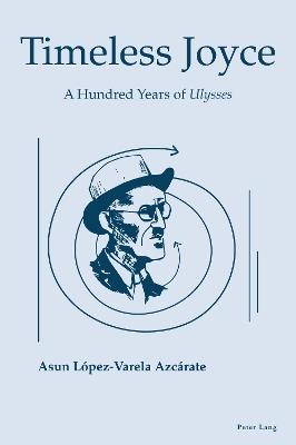 Timeless Joyce: A Hundred Years of Ulysses - Asun Lopez-Varela Azcárate - cover