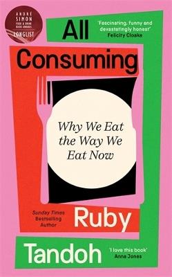 All Consuming: Why We Eat The Way We Eat Now - Ruby Tandoh - cover