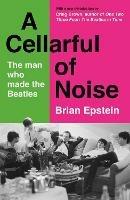 A Cellarful of Noise: The story of the man who made the Beatles - with a new introduction by Craig Brown