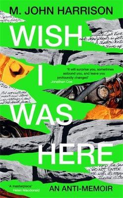 Wish I Was Here: 'The best writer you've never heard of' - Sunday Times - M. John Harrison - cover
