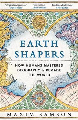 Earth Shapers: How Humans Mastered Geography and Remade the World - Maxim Samson - cover