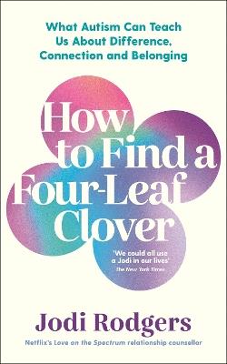 How to Find a Four-Leaf Clover: What Autism Can Teach Us About Difference, Connection and Belonging - Jodi Rodgers - cover