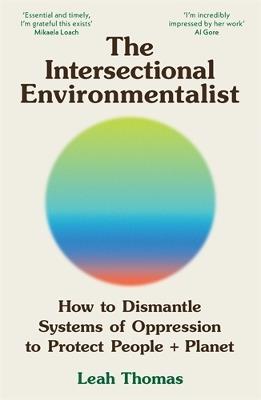 The Intersectional Environmentalist: How to Dismantle Systems of Oppression to Protect People + Planet - Leah Thomas - cover