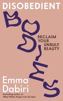 Disobedient Bodies: Reclaim Your Unruly Beauty - Emma Dabiri - cover
