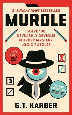 Murdle: #1 Sunday Times Bestseller: Solve 100 Devilishly Devious Murder Mystery Logic Puzzles - G.T Karber - cover