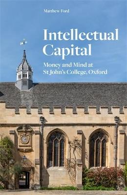 Intellectual Capital: Money and Mind at St John's College, Oxford - Matthew Ford - cover