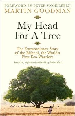 My Head For A Tree: The Extraordinary Story of the Bishnoi, the World’s First Eco-Warriors - Martin Goodman - cover