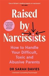 Raised by Narcissists: How to Handle Your Difficult, Toxic and Abusive Parents