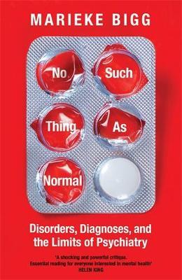 No Such Thing as Normal: Disorders, Diagnoses and the Limits of Psychiatry - Marieke Bigg - cover