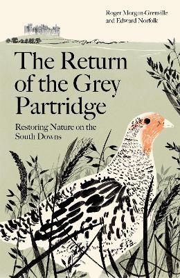 The Return of the Grey Partridge: Restoring Nature on the South Downs - Roger Morgan-Grenville,Edward Norfolk - cover