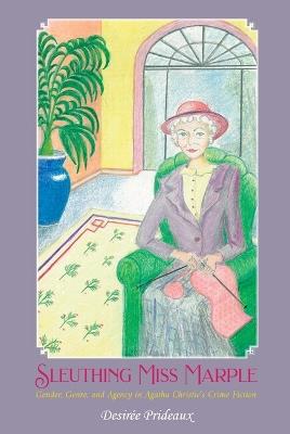 Sleuthing Miss Marple: Gender, Genre, and Agency in Agatha Christie's Crime Fiction - Desirée Prideaux - cover