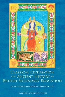 Classical Civilisation and Ancient History in British Secondary Education - Edith Hall,Arlene Holmes-Henderson - cover
