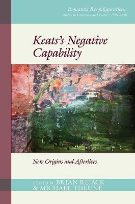 Keats’s Negative Capability: New Origins and Afterlives - cover