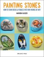 Painting Stones: How to Turn Rocks & Pebbles into Mini Works of Art