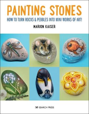 Painting Stones: How to Turn Rocks & Pebbles into Mini Works of Art - Marion Kaiser - cover