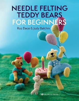 Needle Felting Teddy Bears for Beginners - Roz Dace,Judy Balchin - cover